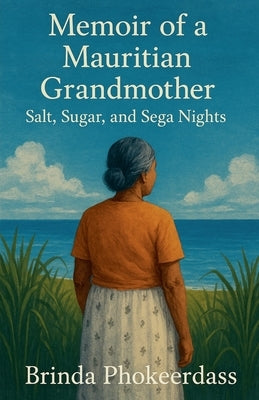 Memoir of a Mauritian Grandmother: Salt, Sugar, and Sega Nights by Phokeerdass, Brinda