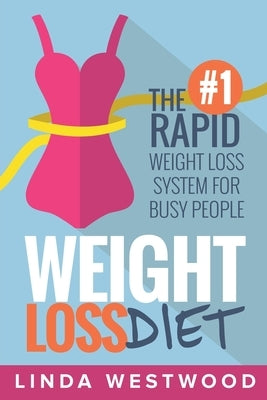 Weight Loss Diet: The #1 Rapid Weight Loss System For Busy People by Westwood, Linda
