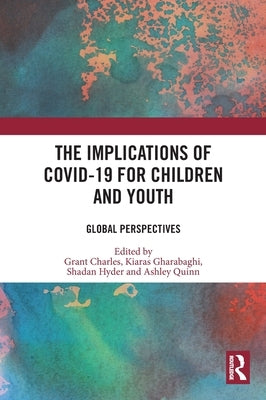 The Implications of Covid-19 for Children and Youth: Global Perspectives by Charles, Grant