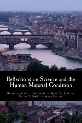 Reflections on Science and the Human Material Condition: Essays Toward Critique, Evaluation, and Praxis by Ardebili, Morteza