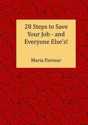 28 Steps to Save Your Job - And Everyone Else's! by Paviour, Maria
