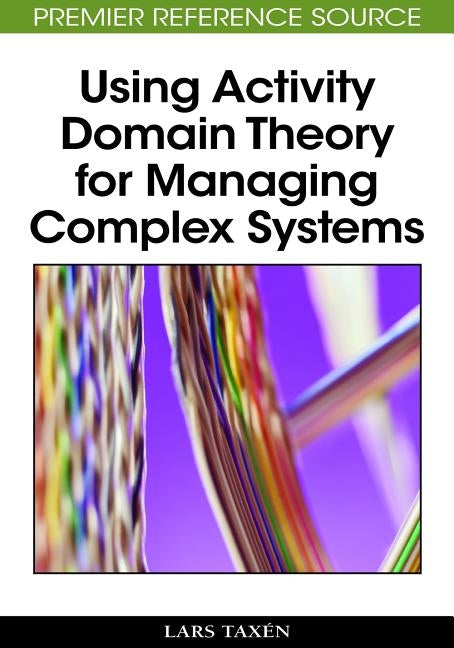 Using Activity Domain Theory for Managing Complex Systems by Taxen, Lars