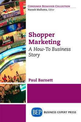 Shopper Marketing: A How-To Business Story by Barnett, Paul