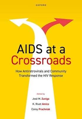AIDS at a Crossroads: How Antiretrovirals and Community Transformed the HIV Response by Zuniga, José M.