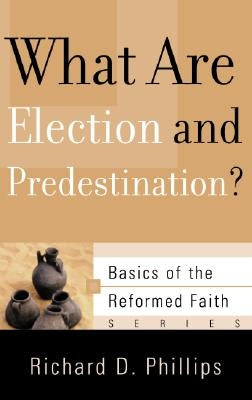 What Are Election and Predestination? by Phillips, Richard D.
