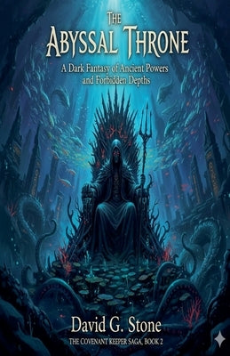 The Abyssal Throne: A Dark Fantasy of Ancient Powers and Forbidden Depths by Stone, David G.