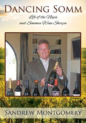 Dancing Somm: Life of the Napa and Sonoma Wine Sherpa by Montgomery, Sandrew