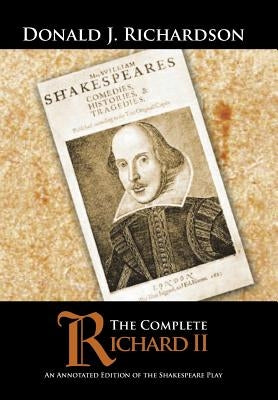 The Complete Richard II: An Annotated Edition of the Shakespeare Play by Richardson, Donald J.