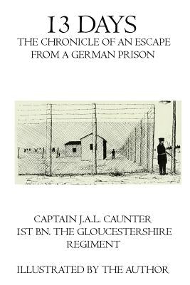 13 Days: The Chronicle of an Escape from a German Prison by Caunter, Captain J. a. L.