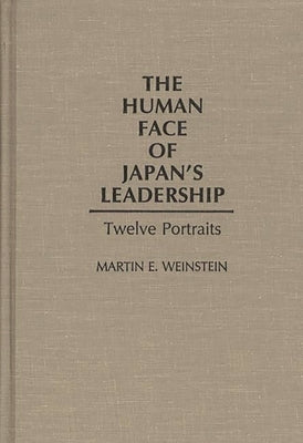 The Human Face of Japan's Leadership: Twelve Portraits by Weinstein, Martin E.
