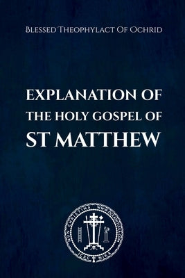 The Explanation of the Holy Gospel of Matthew by Of Ochrid, Blessed Theophylact