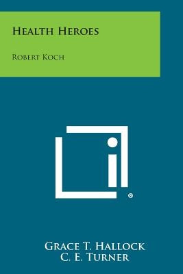 Health Heroes: Robert Koch by Hallock, Grace T.
