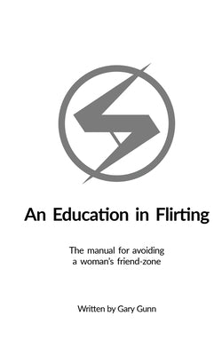 An Education in Flirting: The manual for avoiding a woman's friend-zone by Gunn, Gary
