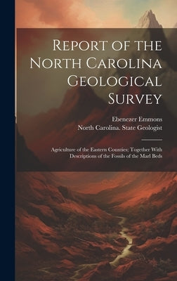 Report of the North Carolina Geological Survey: Agriculture of the Eastern Counties; Together With Descriptions of the Fossils of the Marl Beds by Emmons, Ebenezer