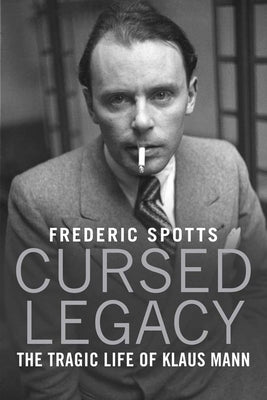 Cursed Legacy: The Tragic Life of Klaus Mann by Spotts, Frederic