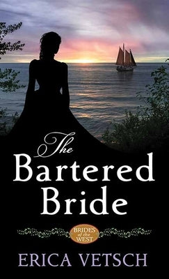 The Bartered Bride: Brides of the West by Vetsch, Erica
