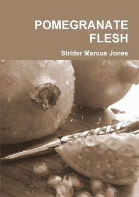 Pomegranate Flesh by Jones, Strider Marcus