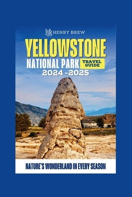 Yellowstone National Park Guidebook: Nature's Wonderland in Every Season by Brew, Henry