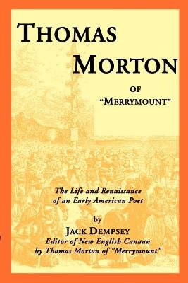 Thomas Morton of "Merrymount": The Life and Renaissance of an Early American Poet by Dempsey, Jack