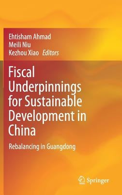 Fiscal Underpinnings for Sustainable Development in China: Rebalancing in Guangdong by Ahmad, Ehtisham