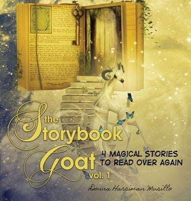 The Storybook Goat Vol. 1: 4 Magical Stories To Read Over Again by Harriman-Murillo, Donna