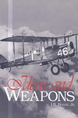 Ideas and Weapons by Holley, Jr. I. B.
