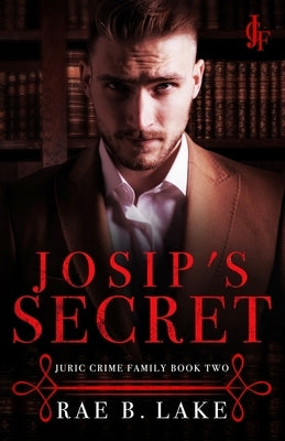 Josip's Secret: A Dark Mafia Romance by Lake, Rae B.