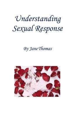 Understanding Sexual Response by Thomas, Jane