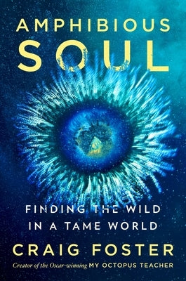 Amphibious Soul: Finding the Wild in a Tame World by Foster, Craig