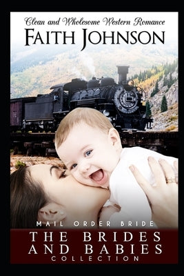 The Brides and Babies Collection: Clean and Wholesome Western Historical Romance by Johnson, Faith