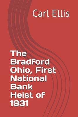 First National Bank of Bradford: Heist of 1931 by Ellis, Carl a.