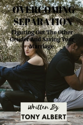 Overcoming Separation: Figuring Out The Other Gender And Saving Your Marriage. by Albert, Tony