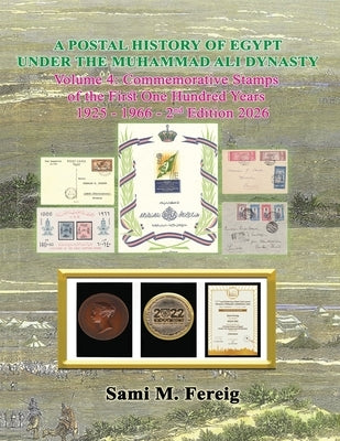 A Postal History of Egypt Under the Muhammad Ali Dynasty - Volume 4: Commemorative Stamps of the First One Hundred Years - 1925 - 1966 - 2nd Edition 2 by Fereig, Sami M.