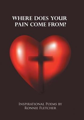 Where Does Your Pain Come From?: Inspirational Poems by Fletcher, Ronnie