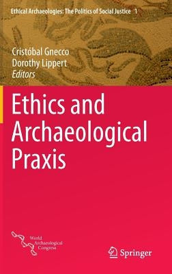 Ethics and Archaeological Praxis by Gnecco, Cristóbal