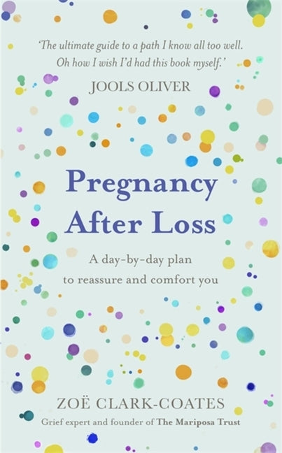 Pregnancy After Loss: A Day-By-Day Plan to Reassure and Comfort You by Clark-Coates, Zoë