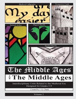 The Middle Ages for the Middle Ages: Volume 2: Interdisciplinary Units Related to the Medieval Era Designed for Grades 5-9 by Cluett, J. Q.