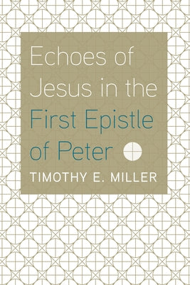 Echoes of Jesus in the First Epistle of Peter by Miller, Timothy E.