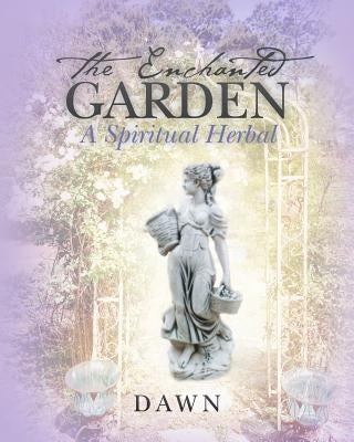 The Enchanted Garden: A Spiritual Herbal by Dawn