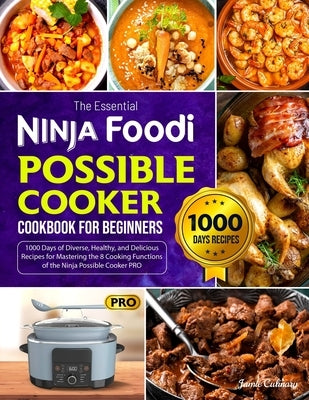 The Essential Ninja Foodi Possible Cooker Cookbook for Beginners: 1000 Days of Diverse, Healthy, and Delicious Recipes for Mastering the 8 Cooking Fun by Culinary, Jamie