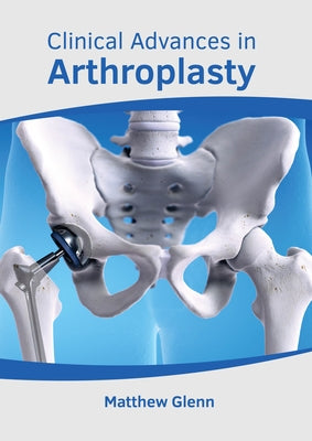 Clinical Advances in Arthroplasty by Glenn, Matthew