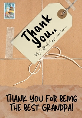 Thank You For Being The Best Grandpa!: My Gift Of Appreciation: Full Color Gift Book Prompted Questions 6.61 x 9.61 inch by Publishing Group, The Life Graduate