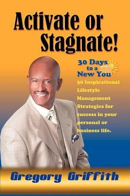 Activate or Stagnate: 30 Days to a New You by Griffith, Gregory