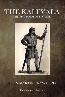 The Kalevala: The Epic Poem of Finland by Crawford, John Martin