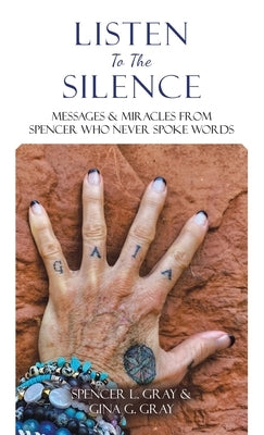 Listen to the Silence: Messages & Miracles from Spencer Who Never Spoke Words by Gray, Spencer L.