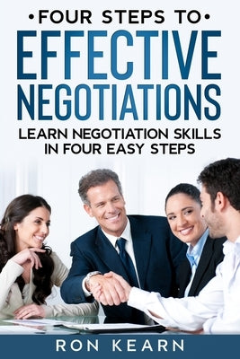 Four Steps to Effective Negotiations: Learn Negotiation Skills in Four Easy Steps by Kearn, Ron