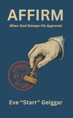 Affirm When God Stamps His Approval by Geiggar, Eve Starr