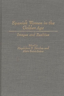 Spanish Women in the Golden Age: Images and Realities by Sanchez, Magdalena S.