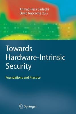 Towards Hardware-Intrinsic Security: Foundations and Practice by Sadeghi, Ahmad-Reza