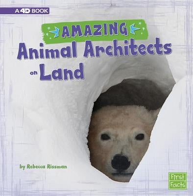 Amazing Animal Architects on Land: A 4D Book by Rissman, Rebecca